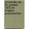 Protokolle Der Im October 1873 Im Kniglich Preussischen door Un Prussia. Minist