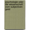 Psychologie Oder Die Wissenschaft Vom Subjectiven Geist door Karl Rosenkranz