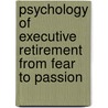 Psychology of Executive Retirement from Fear to Passion door Doug Treen