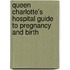 Queen Charlotte's Hospital Guide To Pregnancy And Birth