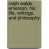Ralph Waldo Emerson, His Life, Writings, and Philosophy by George Willis Cooke