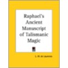 Raphael's Ancient Manuscript Of Talismanic Magic (1916) by Lauron William De Laurence