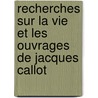 Recherches Sur La Vie Et Les Ouvrages de Jacques Callot by douard Meaume