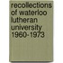 Recollections Of Waterloo Lutheran University 1960-1973
