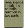 Renaissance in Italy the Catholic Reaction in Two Parts by John Addington Symonds