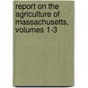 Report On The Agriculture Of Massachusetts, Volumes 1-3 by Henry Colman