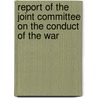 Report of the Joint Committee On the Conduct of the War by Benjamin Franklin Wade