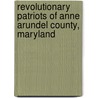 Revolutionary Patriots Of Anne Arundel County, Maryland door Henry C. Peden Jr