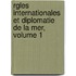 Rgles Internationales Et Diplomatie de La Mer, Volume 1