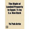Right Of Landed Property In Egypt, Tr. By E.A. Van Dyck by Ya'?B. Artin