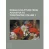 Roman Sculpture From Augustus To Constantine (Volume 1) by Eugenie Strong