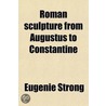 Roman Sculpture From Augustus To Constantine (Volume 2) door Eugenie Sellers Strong