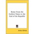 Rome From The Earliest Times To The End Of The Republic