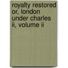 Royalty Restored Or, London Under Charles Ii, Volume Ii by Joseph Fitzgerald Molloy