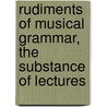 Rudiments of Musical Grammar, the Substance of Lectures by John Pyke Hullah