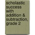 Scholastic Success With Addition & Subtraction, Grade 2