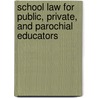 School Law For Public, Private, And Parochial Educators door Leo H. Bradley