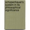 Schopenhauer's System In Its Philosophical Significance door William Caldwell