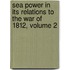 Sea Power In Its Relations To The War Of 1812, Volume 2