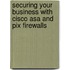 Securing Your Business With Cisco Asa And Pix Firewalls