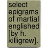 Select Epigrams Of Martial Englished [By H. Killigrew]. door Marcus Valerius Martialis