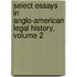 Select Essays in Anglo-American Legal History, Volume 2