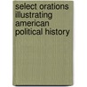 Select Orations Illustrating American Political History by Samuel Bannister Harding