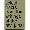Select Tracts From The Writings Of The ... Rev. J. Hall door Joseph Hall