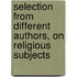 Selection from Different Authors, on Religious Subjects