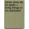 Seres Vivos de Mi Jardin = Living Things in My Backyard door Bobbie Kalman