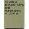 Sir Joshua Reynolds' Notes And Observations On Pictures door William Cotton