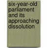 Six-Year-Old Parliament and Its Approaching Dissolution door Onbekend