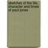 Sketches Of The Life, Character And Times Of Paul Jones door Thomas Chase