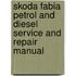 Skoda Fabia Petrol And Diesel Service And Repair Manual
