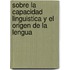 Sobre La Capacidad Linguistica y El Origen de La Lengua