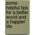 Some Helpful Tips for a Better World and a Happier Life