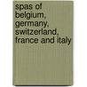 Spas of Belgium, Germany, Switzerland, France and Italy door Thomas More Madden