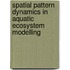 Spatial Pattern Dynamics In Aquatic Ecosystem Modelling