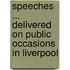 Speeches ... Delivered On Public Occasions In Liverpool