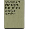 Speeches Of John Bright, M.P., On The American Question door John Bright