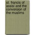 St. Francis of Assisi and the Conversion of the Muslims
