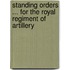 Standing Orders ... for the Royal Regiment of Artillery