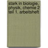 Stark in Biologie, Physik, Chemie 2 Teil 1. Arbeitsheft door Onbekend