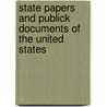 State Papers And Publick Documents Of The United States door President United States.