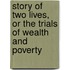 Story of Two Lives, or the Trials of Wealth and Poverty