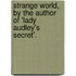 Strange World, by the Author of 'Lady Audley's Secret'.