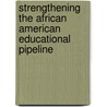 Strengthening the African American Educational Pipeline door Onbekend