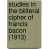Studies In The Biliteral Cipher Of Francis Bacon (1913) door Elizabeth Wells Gallup