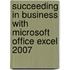 Succeeding in Business with Microsoft Office Excel 2007