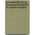 Successfully Doing Business/Marketing In Eastern Europe